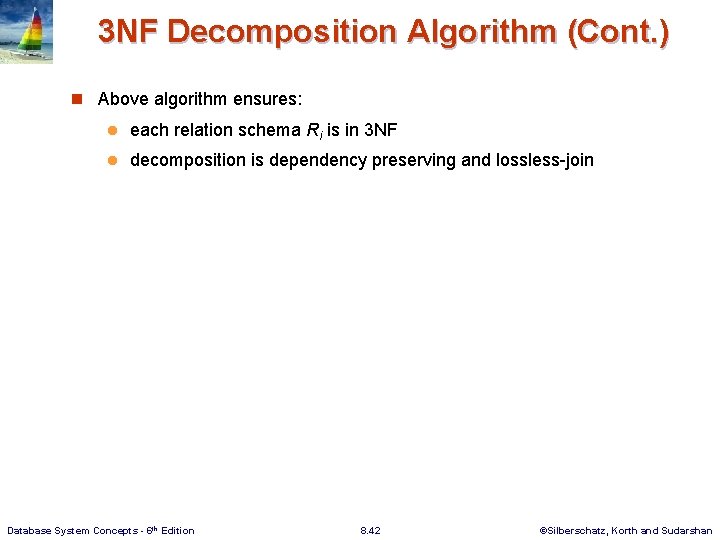 3 NF Decomposition Algorithm (Cont. ) n Above algorithm ensures: l each relation schema