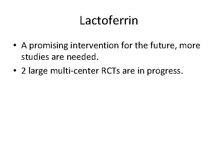 Lactoferrin • A promising intervention for the future, more studies are needed. • 2