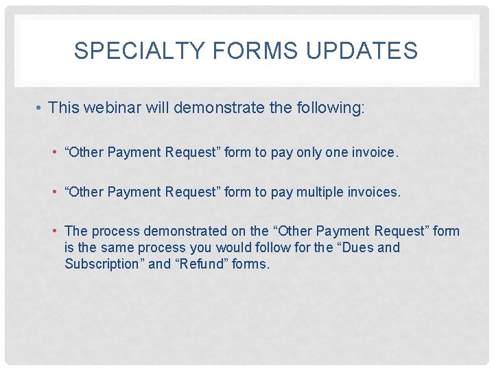 SPECIALTY FORMS UPDATES • This webinar will demonstrate the following: • “Other Payment Request”