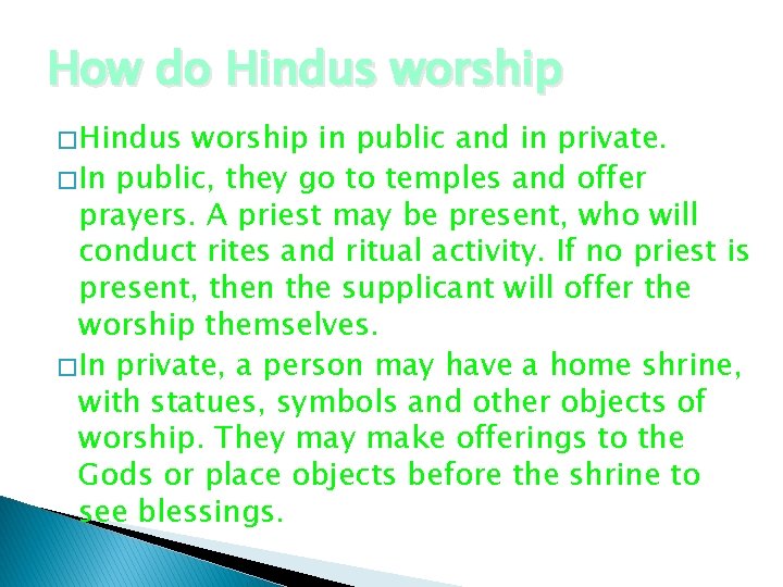 How do Hindus worship � Hindus worship in public and in private. � In