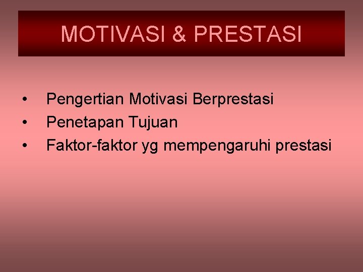 MOTIVASI & PRESTASI • • • Pengertian Motivasi Berprestasi Penetapan Tujuan Faktor-faktor yg mempengaruhi