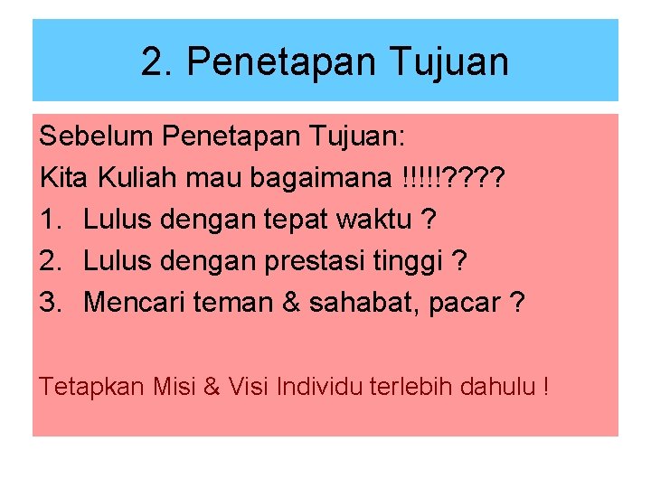 2. Penetapan Tujuan Sebelum Penetapan Tujuan: Kita Kuliah mau bagaimana !!!!!? ? 1. Lulus