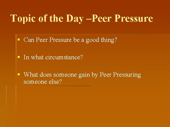 Topic of the Day –Peer Pressure § Can Peer Pressure be a good thing?