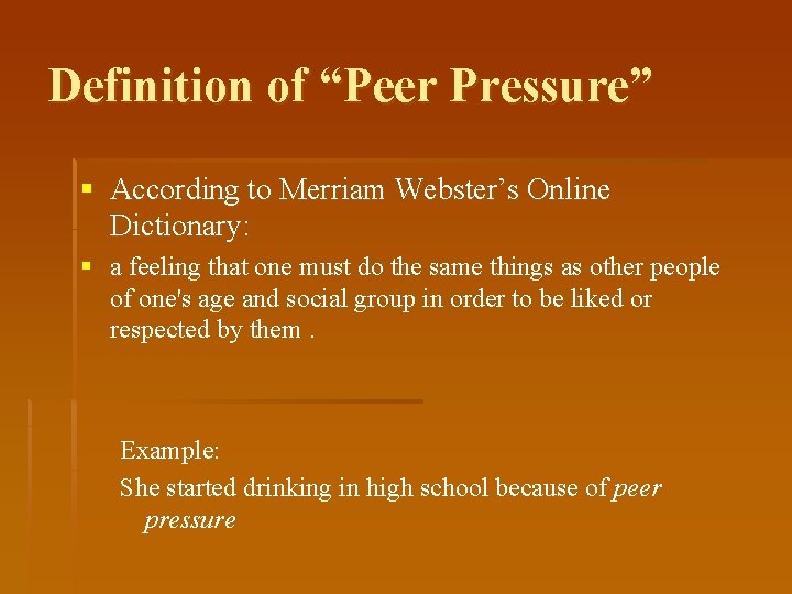 Definition of “Peer Pressure” § According to Merriam Webster’s Online Dictionary: § a feeling
