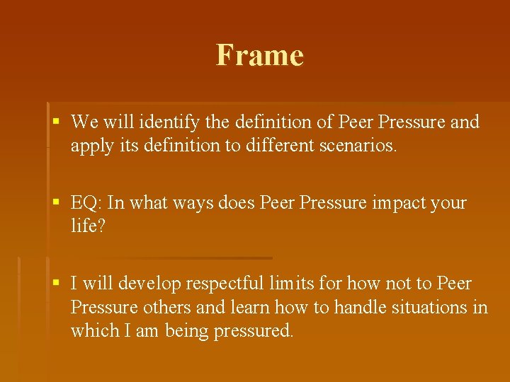 Frame § We will identify the definition of Peer Pressure and apply its definition