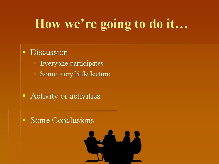 How we’re going to do it… § Discussion § Everyone participates § Some, very