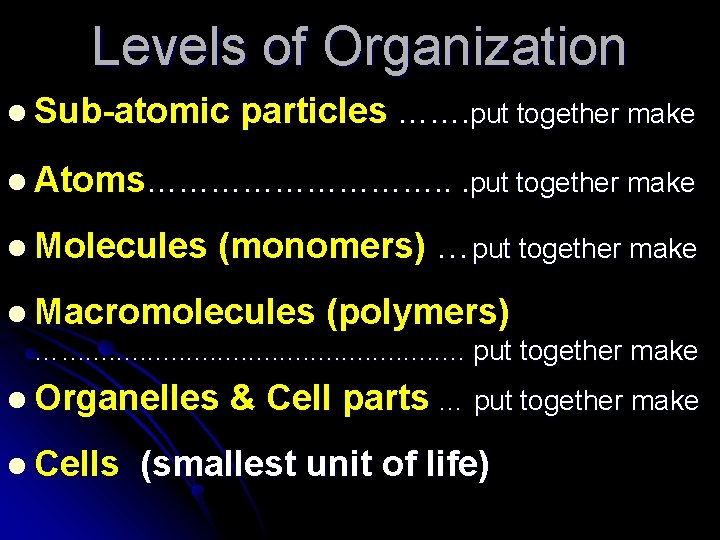 Levels of Organization l Sub-atomic particles ……. put together make l Atoms……………. . .