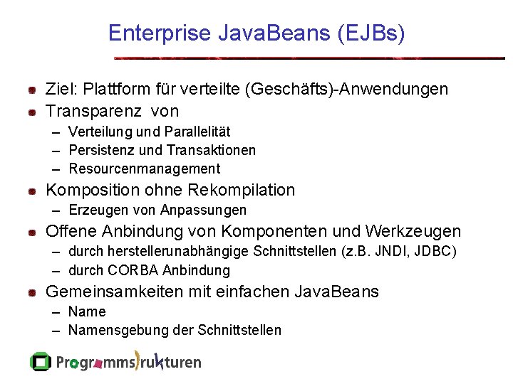 Enterprise Java. Beans (EJBs) Ziel: Plattform für verteilte (Geschäfts)-Anwendungen Transparenz von – Verteilung und