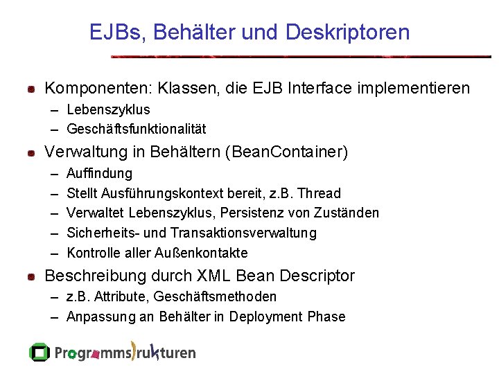 EJBs, Behälter und Deskriptoren Komponenten: Klassen, die EJB Interface implementieren – Lebenszyklus – Geschäftsfunktionalität