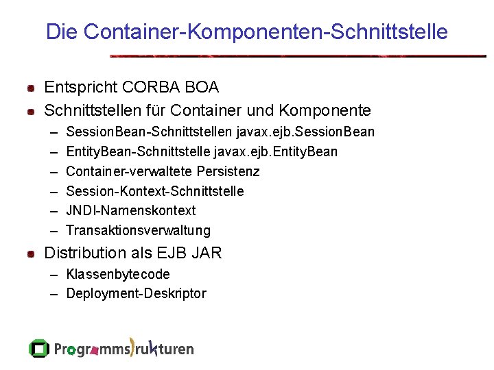 Die Container-Komponenten-Schnittstelle Entspricht CORBA BOA Schnittstellen für Container und Komponente – – – Session.