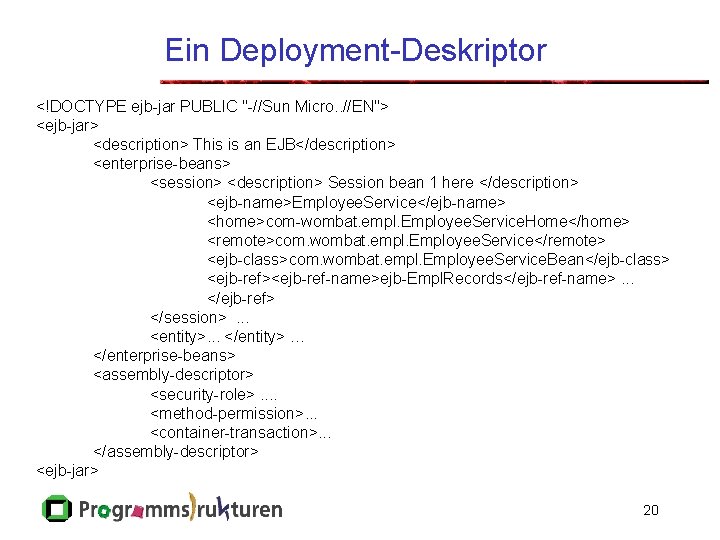 Ein Deployment-Deskriptor <!DOCTYPE ejb-jar PUBLIC "-//Sun Micro. . //EN"> <ejb-jar> <description> This is an