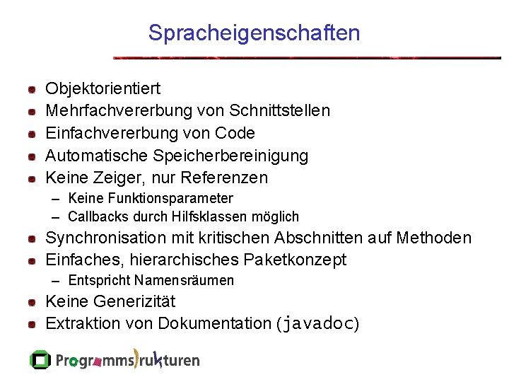 Spracheigenschaften Objektorientiert Mehrfachvererbung von Schnittstellen Einfachvererbung von Code Automatische Speicherbereinigung Keine Zeiger, nur Referenzen