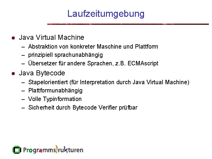 Laufzeitumgebung Java Virtual Machine – Abstraktion von konkreter Maschine und Plattform – prinzipiell sprachunabhängig