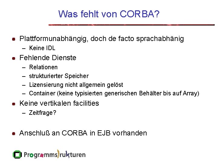 Was fehlt von CORBA? Plattformunabhängig, doch de facto sprachabhänig – Keine IDL Fehlende Dienste