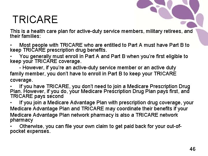 TRICARE This is a health care plan for active-duty service members, military retirees, and