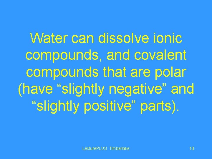 Water can dissolve ionic compounds, and covalent compounds that are polar (have “slightly negative”