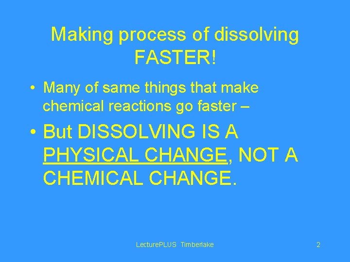 Making process of dissolving FASTER! • Many of same things that make chemical reactions