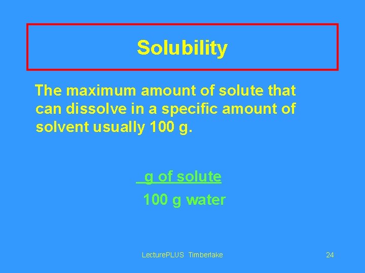 Solubility The maximum amount of solute that can dissolve in a specific amount of