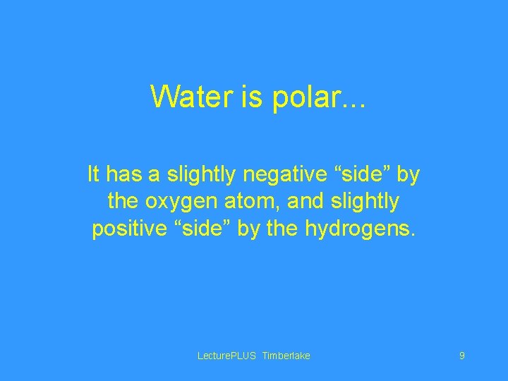 Water is polar. . . It has a slightly negative “side” by the oxygen