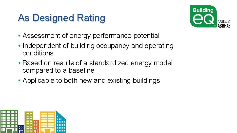 As Designed Rating • Assessment of energy performance potential • Independent of building occupancy
