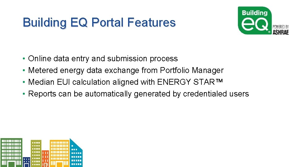 Building EQ Portal Features • • Online data entry and submission process Metered energy