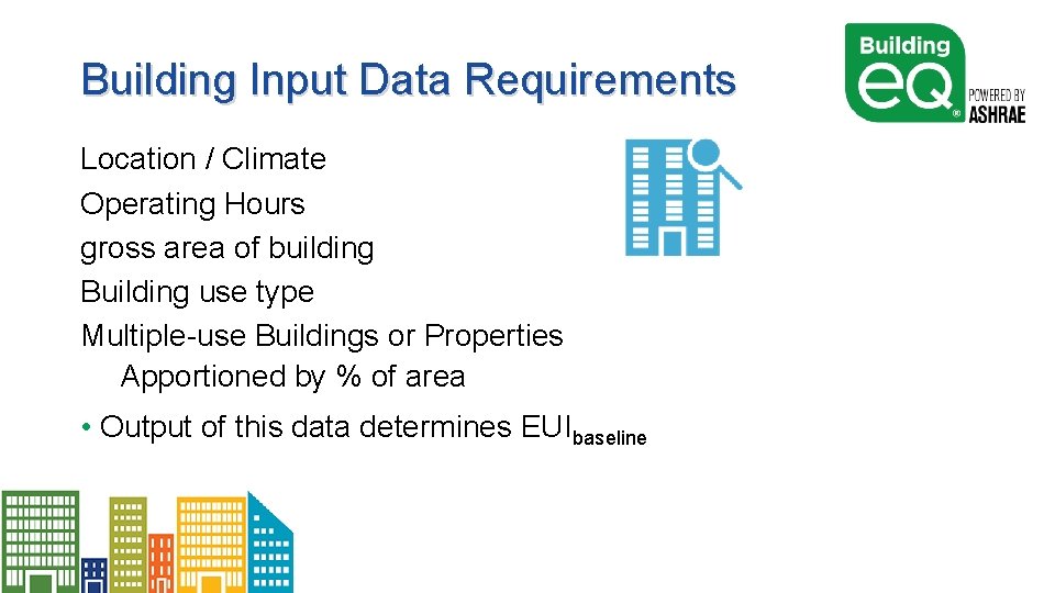 Building Input Data Requirements Location / Climate Operating Hours gross area of building Building
