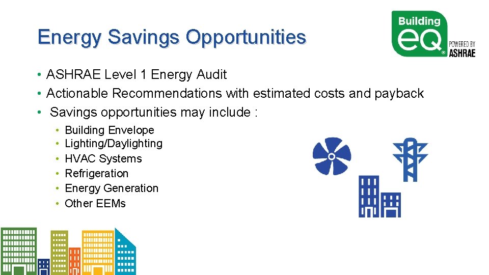 Energy Savings Opportunities • ASHRAE Level 1 Energy Audit • Actionable Recommendations with estimated