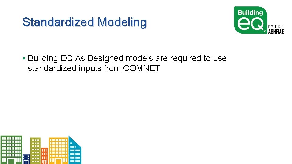 Standardized Modeling • Building EQ As Designed models are required to use standardized inputs