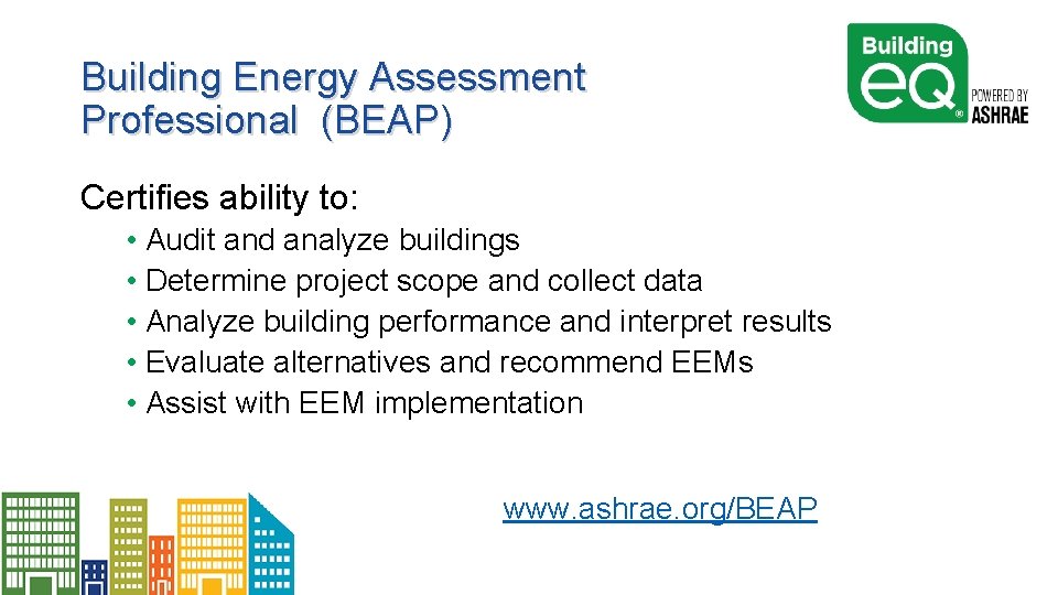 Building Energy Assessment Professional (BEAP) Certifies ability to: • Audit and analyze buildings •