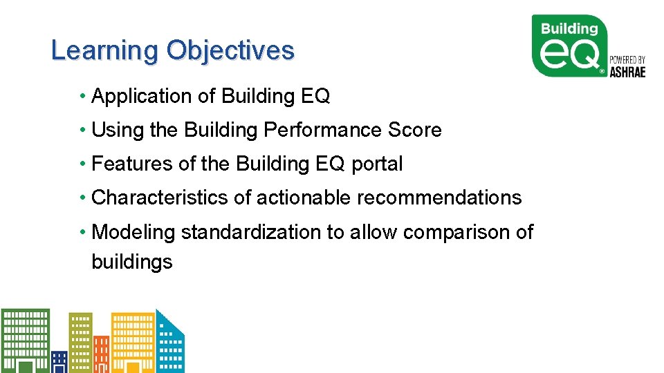 Learning Objectives • Application of Building EQ • Using the Building Performance Score •