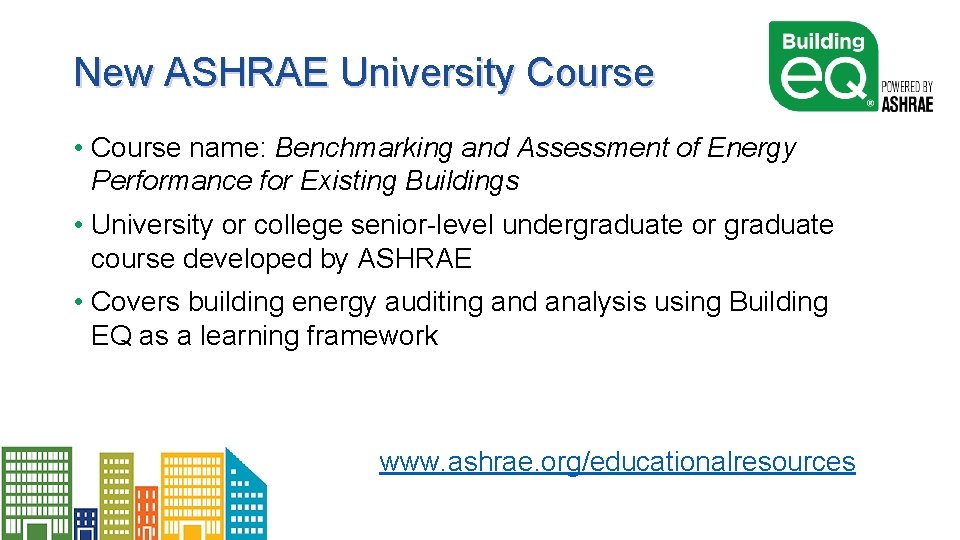 New ASHRAE University Course • Course name: Benchmarking and Assessment of Energy Performance for