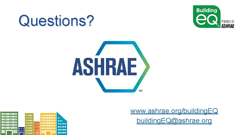 Questions? www. ashrae. org/building. EQ@ashrae. org 
