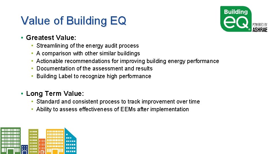 Value of Building EQ • Greatest Value: • • • Streamlining of the energy