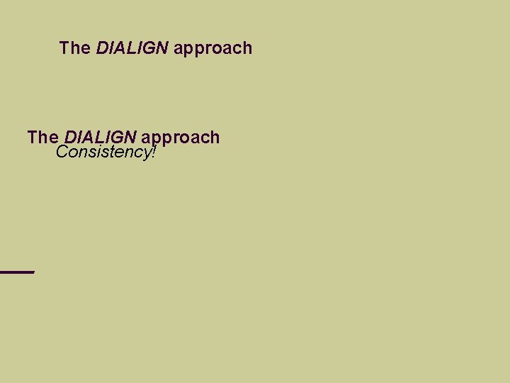 The DIALIGN approach Consistency! 