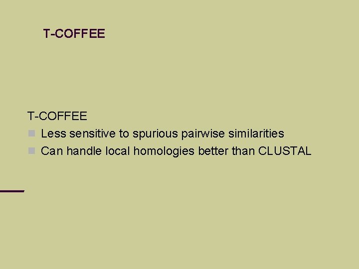 T-COFFEE Less sensitive to spurious pairwise similarities Can handle local homologies better than CLUSTAL