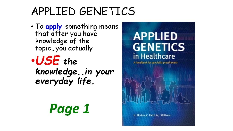 APPLIED GENETICS • To apply something means that after you have knowledge of the