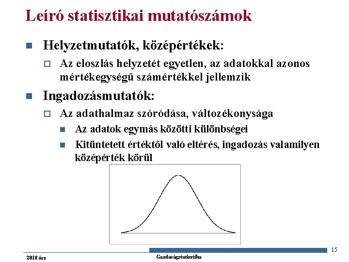 Leíró statisztikai mutatószámok n Helyzetmutatók, középértékek: o n Az eloszlás helyzetét egyetlen, az adatokkal