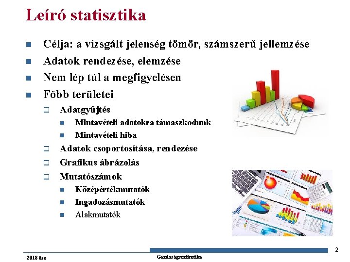 Leíró statisztika n n Célja: a vizsgált jelenség tömör, számszerű jellemzése Adatok rendezése, elemzése