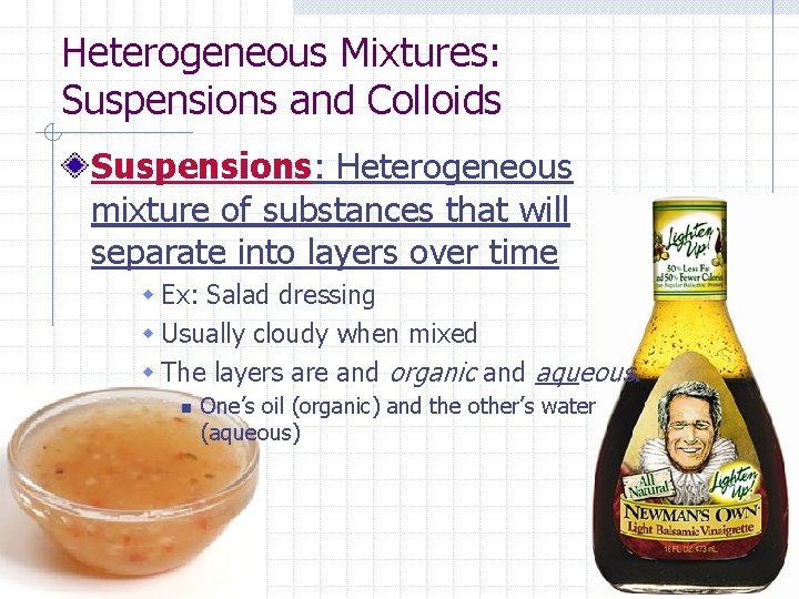 Heterogeneous Mixtures: Suspensions and Colloids Suspensions: Heterogeneous mixture of substances that will separate into