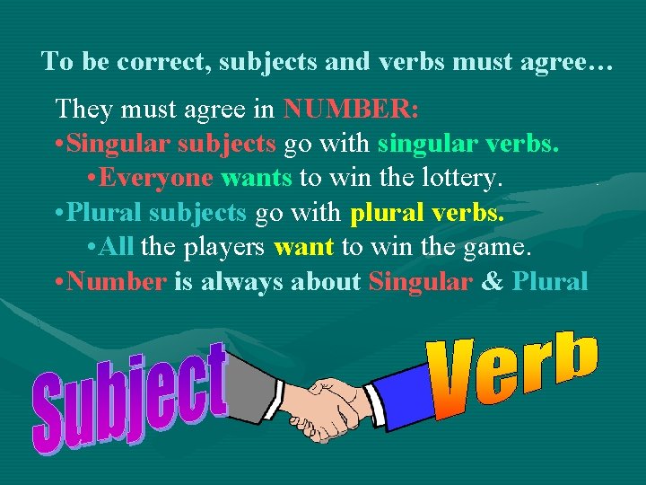 To be correct, subjects and verbs must agree… They must agree in NUMBER: •