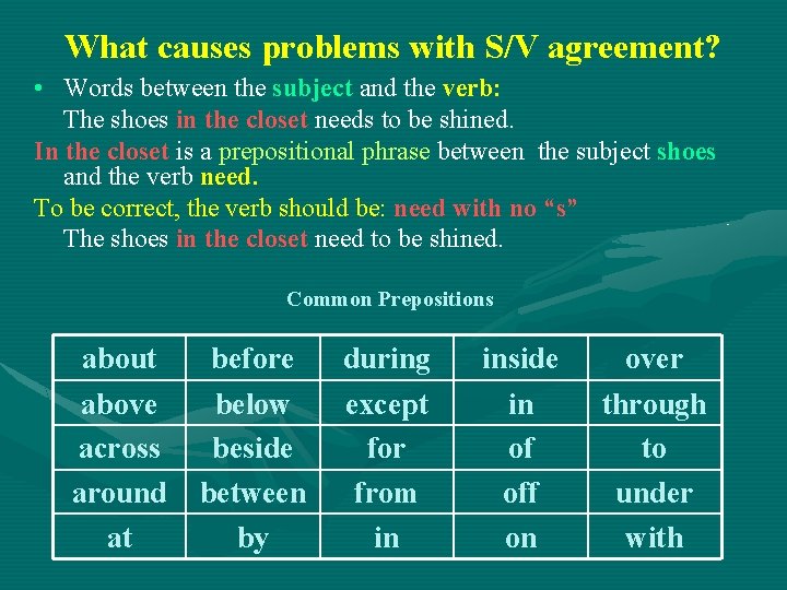 What causes problems with S/V agreement? • Words between the subject and the verb: