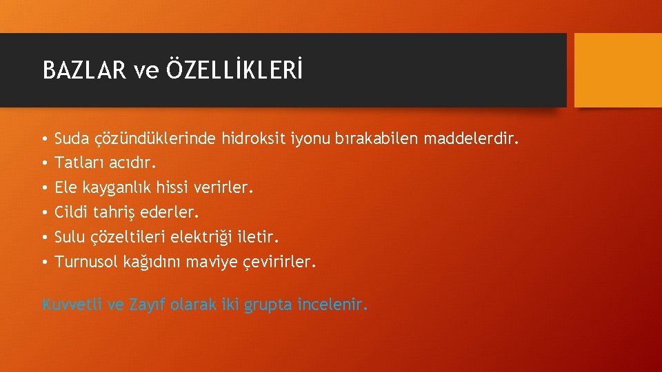 BAZLAR ve ÖZELLİKLERİ • • • Suda çözündüklerinde hidroksit iyonu bırakabilen maddelerdir. Tatları acıdır.