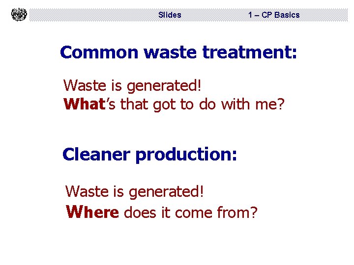 Slides 1 – CP Basics Common waste treatment: Waste is generated! What’s that got