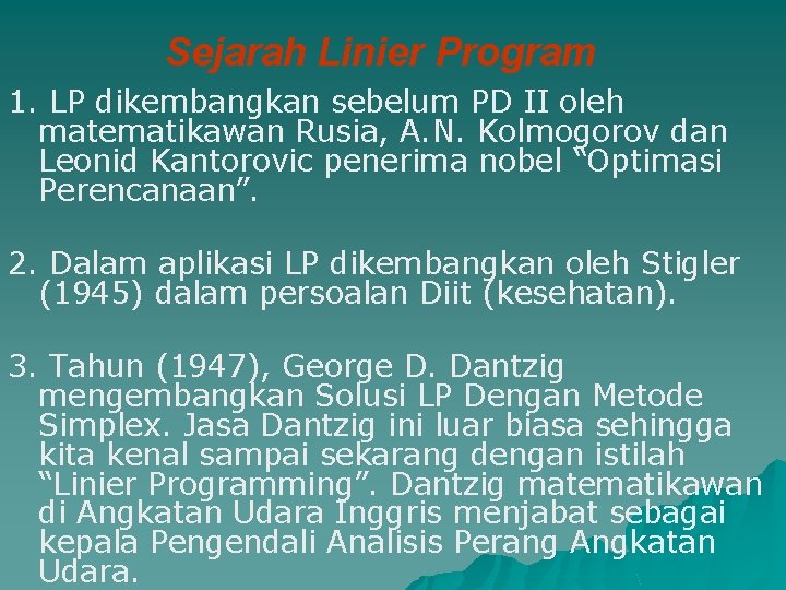 Sejarah Linier Program 1. LP dikembangkan sebelum PD II oleh matematikawan Rusia, A. N.