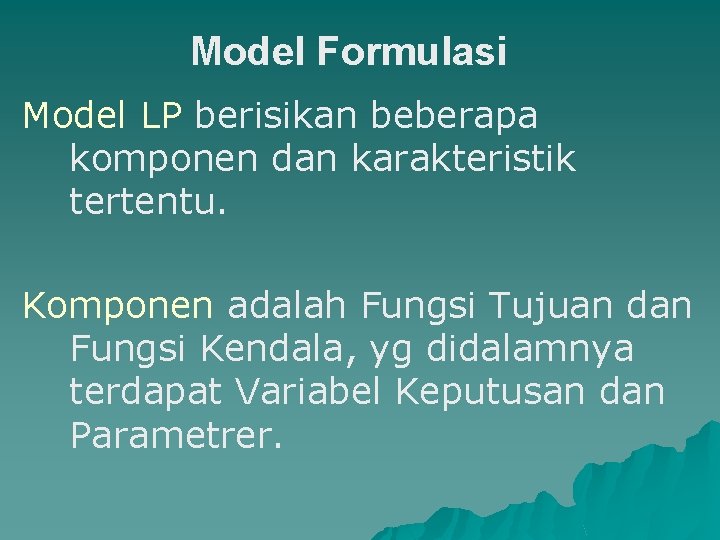 Model Formulasi Model LP berisikan beberapa komponen dan karakteristik tertentu. Komponen adalah Fungsi Tujuan