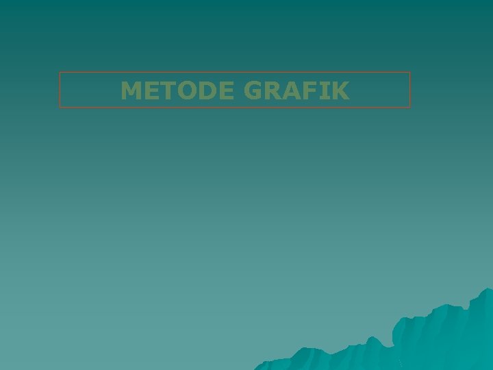 METODE GRAFIK METODE GRAFIK