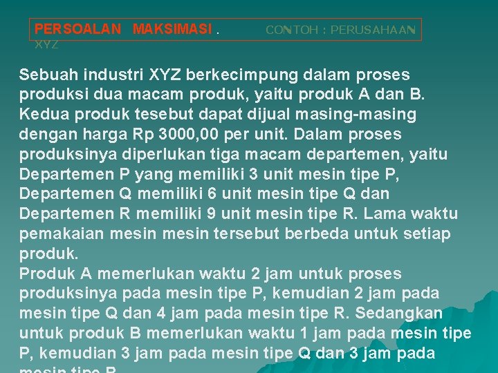 PERSOALAN MAKSIMASI. CONTOH : PERUSAHAAN XYZ Sebuah industri XYZ berkecimpung dalam proses produksi dua