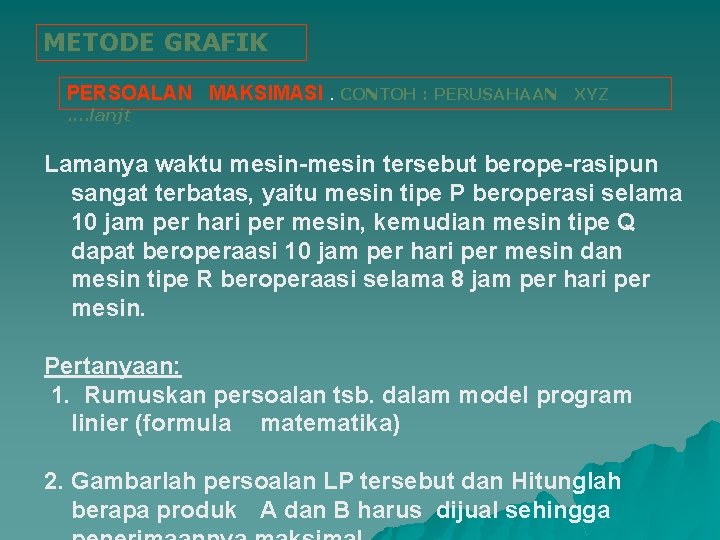 METODE GRAFIK PERSOALAN MAKSIMASI. CONTOH : PERUSAHAAN XYZ . . lanjt Lamanya waktu mesin-mesin