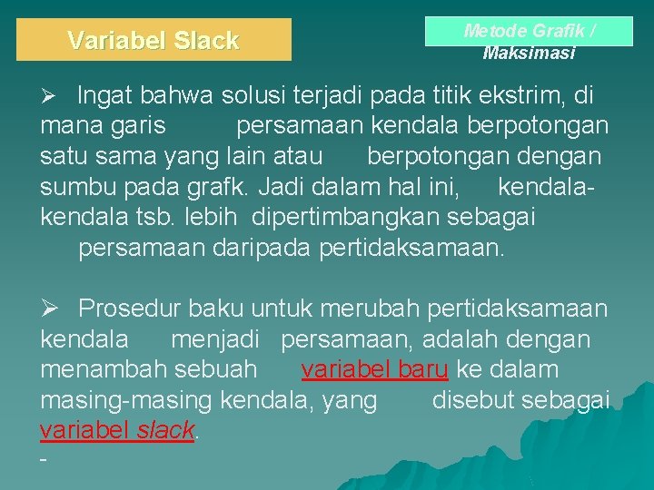Variabel Slack Metode Grafik / Maksimasi Ø Ingat bahwa solusi terjadi pada titik ekstrim, Variabel Slack Metode Grafik / Maksimasi Ø Ingat bahwa solusi terjadi pada titik ekstrim,