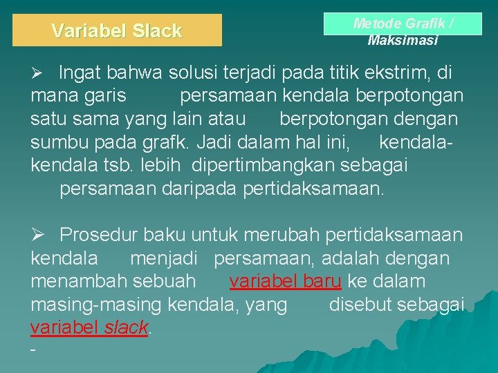 Variabel Slack Metode Grafik / Maksimasi Ø Ingat bahwa solusi terjadi pada titik ekstrim,